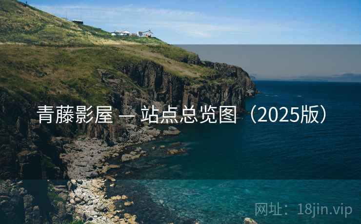 青藤影屋 — 站点总览图（2025版）  第2张