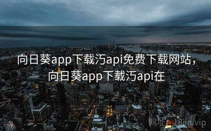向日葵app下载汅api免费下载网站，向日葵app下载汅api在  第2张