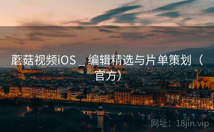 蘑菇视频iOS _ 编辑精选与片单策划（官方）  第2张