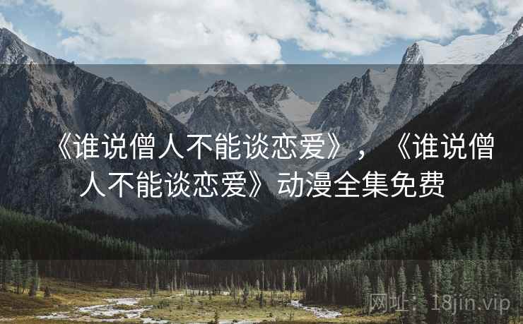 《谁说僧人不能谈恋爱》，《谁说僧人不能谈恋爱》动漫全集免费  第2张