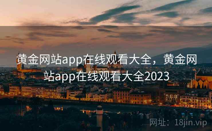 黄金网站app在线观看大全,黄金网站app在线观看大全2023 第2张 黄金网站app在线观看大全,黄金网站app在线观看大全2023 第2张