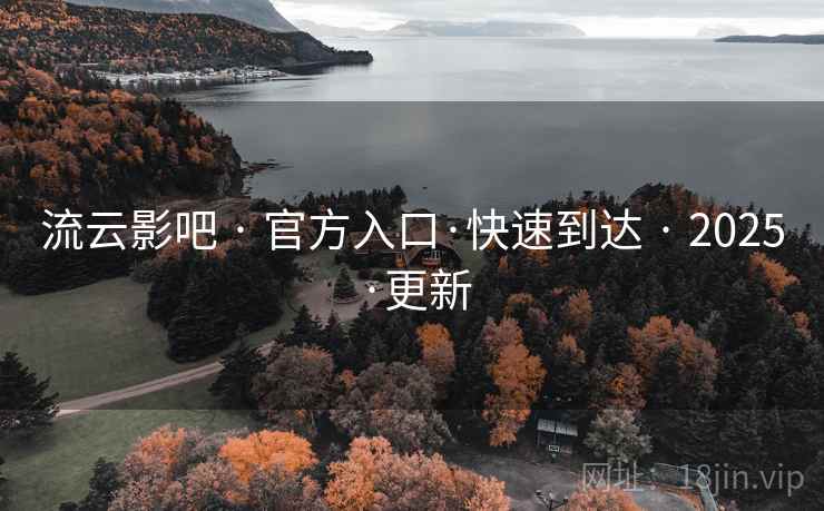 流云影吧 · 官方入口·快速到达 2025·更新 第2张 流云影吧 · 官方入口·快速到达 2025·更新 第2张