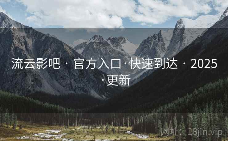 流云影吧 · 官方入口·快速到达 2025·更新 第1张 流云影吧 · 官方入口·快速到达 2025·更新 第1张